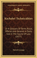 Kachahri Technicalities: Or A Glossary Of Terms Rural, Official And General In Daily Use In The Courts Of Law 1164928384 Book Cover