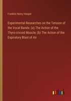 Experimental Researches on the Tension of the Vocal Bands: (a) The Action of the Thyro-cricoid Muscle; (b) The Action of the Expiratory Blast of Air 3385308488 Book Cover