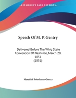 Speech of M P Gentry : Delivered Before the Whig State Convention of Nashville, March 20, 1851 (1851) 1120752493 Book Cover