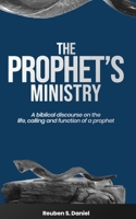 THE PROPHET'S MINISTRY: A BIBLICAL DISCOURSE ON THE LIFE, CALLING AND FUNCTION OF A PROPHET B0DPDGDQ35 Book Cover