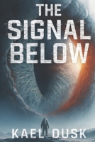 The Signal Below: A Sci-Fi Horror Thriller: A Dark Science Fiction Novel for Adults Who Love Psychological Thrillers and Alien Horror B0F9FRKH1Z Book Cover