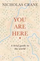 You Are Here: A Brief Guide to the World 1474608299 Book Cover