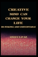 Creative Mind Can Change Your Life: Be Strong and Unstoppable 1687707200 Book Cover