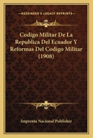 Codigo Militar De La Republica Del Ecuador Y Reformas Del Codigo Militar (1908) 1160832307 Book Cover