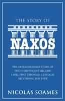 The Story of Naxos: The Extraordinary Story of the Independent Record Label That Changed Classical Recording for Ever 0749956895 Book Cover