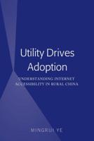 Utility Drives Adoption; Understanding Internet Accessibility in Rural China 143313702X Book Cover