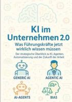 KI im Unternehmen 2.0 - Was Führungskräfte jetzt wirklich wissen müssen: Der strategische Überblick zu KI, Agenten, Automatisierung und der Zukunft der Arbeit 3384766075 Book Cover