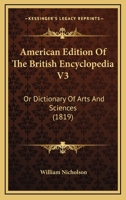 American Edition Of The British Encyclopedia V3: Or Dictionary Of Arts And Sciences 0548833184 Book Cover