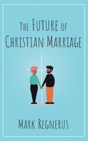The Future of Christian Marriage 0190064935 Book Cover