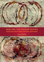 Healing the Sacred Divide: Making Peace with Ourselves, Each Other, and the World 193601260X Book Cover