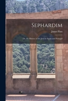 Sephardim; Or The History Of The Jews In Spain And Portugal 1016333706 Book Cover