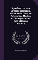 Speech of the Hon. Edwards Pierrepont, Delivered at the Great Ratification Meeting of the Republicans, Held at Cooper Institute 1359361553 Book Cover