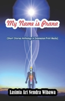 My Name is Prana: Short Stories Anthology in Indonesian Print Media 1981043217 Book Cover