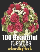 100 Beautiful Flowers Coloring Book: An Adult Coloring Book Featuring 100 Beautiful Flower Designs Including Succulents Potted Plants Bouquets Wildflo B08T48JFQV Book Cover