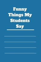 Funny Things My Students Say: 120 pages notebook with matte cover .cream paper .different designs with different colors 1678315796 Book Cover