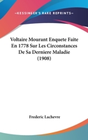 Voltaire Mourant Enquete Faite En 1778 Sur Les Circonstances De Sa Derniere Maladie (1908) 1160758247 Book Cover