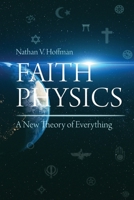 Faith Physics : A New Theory of Everything 1627343245 Book Cover