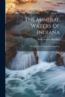 The Mineral Waters Of Indiana: Their Location, Origin And Character 1021859303 Book Cover