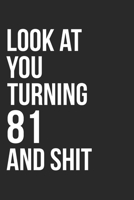 Look At You Turning 81 And Shit: 120 Page Blank Lined Journal 6x9 - Gag Gift Idea Or Friends Can Fill With Congratulatory Birthday Wishes 1673484093 Book Cover