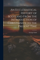 An Ecclesiastical History of Scotland From the Introduction of Christianity to the Present Time 1022160710 Book Cover