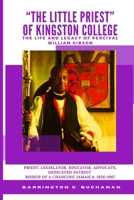 "THE LITTLE PRIEST" OF KINGSTON COLLEGE - THE LIFE AND LEGACY OF PERCIVAL WILLIAM GIBSON: PRIEST, LEGISLATOR, EDUCATOR, ADVOCATE, DEDICATED PATRIOT - BISHOP OF A CHANGING JAMAICA: 1956-1967 B0F18Z3G9T Book Cover