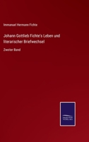 Johann Gottlieb Fichte's Leben und literarischer Briefwechsel. Zweiter Band. 1145174817 Book Cover