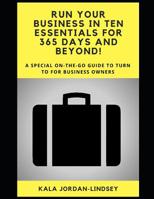Run Your Business in Ten Essentials for 365 Days and Beyond!: A special on-the-go guidebook to turn to for business owners 1070518441 Book Cover