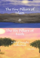 The Five Pillars of Islam & The Six Pillars of Faith: A Brief Insight Collection (A Brief Insight | Islamic Books for Kids | New Muslim | The Basics ... | Islam Books for Beginners | Muslim Books) B0CHKZ4Z71 Book Cover