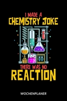 I Made A Chemistry Joke There Was No Reaction - Wochenplaner: Chemie Witz 1653941030 Book Cover