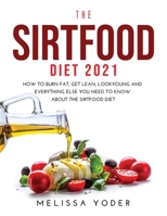The Sirtfood Diet 2021: How to Burn Fat, Get Lean, Look Young and Everything Else You Need to Know about the Sirtfood Diet null Book Cover