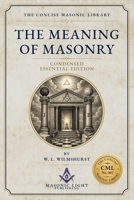 The Meaning of Freemasonry: Condensed Essential Edition - Edited - by The Concise Masonic Library 1913881458 Book Cover