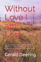 Without Love I am Lost.: Poetry about Life with Love, and without Love. Coping with Depression, Bipolar, and Addiction. B09T8FFZGG Book Cover