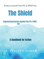 Protect yourself from PC & PNDT Act: The Shield: : Empowering Doctors Against the PC & PNDT Act: A Handbook for Action B0GSF2J24H Book Cover