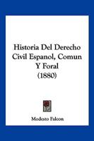 Historia Del Derecho Civil Espanol, Comun Y Foral (1880) 1272377717 Book Cover
