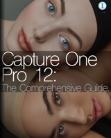 Capture One Pro 12: The Complete Guide 1075182298 Book Cover