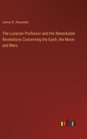 The Lunarian Professor and His Remarkable Revelations Concerning the Earth, the Moon and Mars 3368900552 Book Cover