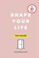 SHAPE YOUR LIFE FOR 31 DAYS: THE HOUSE B0CFZBYHCP Book Cover