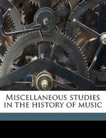 Miscellaneous studies in the history of music 0548772789 Book Cover