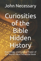 Curiosities of the Bible Hidden History: Psychology, and Cultural Power of the World’s Most Influential Book (Unexplained Unsolved) B0FB34L5C1 Book Cover