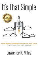 It's That Simple: How to Build the Professional Service Firm of the Future 1457567016 Book Cover