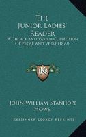 The Junior Ladies' Reader, a Choice and Varied Collection of Prose and Verse 1437311318 Book Cover