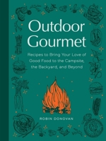 Outdoor Gourmet: How to Bring Your Love of Good Food to the Campsite, the Backyard, and Beyond 1683694767 Book Cover