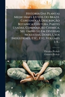 Historia Das Plantas Medicinaes E Uteis Do Brazil Contendo A Descripção Botanica, Cultura, Partes Usadas, Composição Chimica, Seu Emprego Em ... Etc, Volumes 1-4... (Portuguese Edition) 1024543811 Book Cover