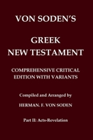 Von Soden's Greek New Testament [Part 2, Acts-Revelation]: Comprehensive Critical Edition with Variants from Greek Manuscripts and from the Ancient ... Testament in Greek) (Ancient Greek Edition) 192334126X Book Cover