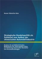 Strategische Handelspolitik ALS Schlussel Zum Aufbau Der Chinesischen Automobilindustrie: Analyse Der Protektionistischen Massnahmen Der Volksrepublik China Zur Forderung Chinesischer Hersteller Von P 3842891547 Book Cover