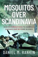 Mosquitos over Scandinavia : Daring Operations to Norway, Sweden and Beyond in WW2 1036185842 Book Cover