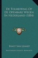 De Tolheffing Op De Openbare Wegen In Nederland (1884) 1274507642 Book Cover