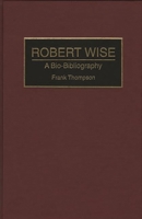 Robert Wise: A Bio-Bibliography (Bio-Bibliographies in the Performing Arts) 0313278121 Book Cover