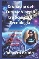 Cronache del Futuro: Viaggio tra Scienza e Tecnologia: Un'odissea attraverso i progressi che cambieranno il mondo (Italian Edition) B0DJKQJZ2Y Book Cover