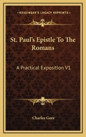 St. Paul's Epistle To The Romans: A Practical Exposition V1: Chapters 1-8 0548788162 Book Cover